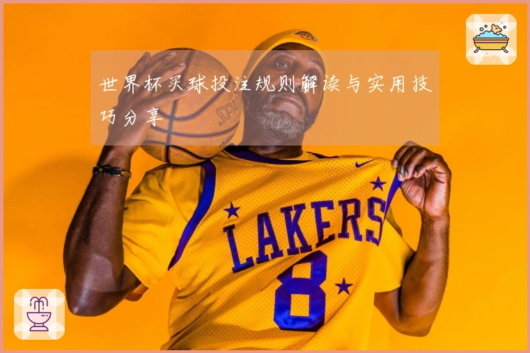 世界杯买球投注规则解读与实用技巧分享